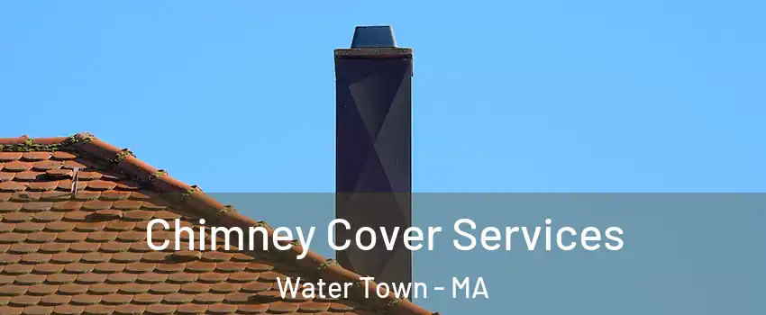  Chimney Cover Services Water Town - MA