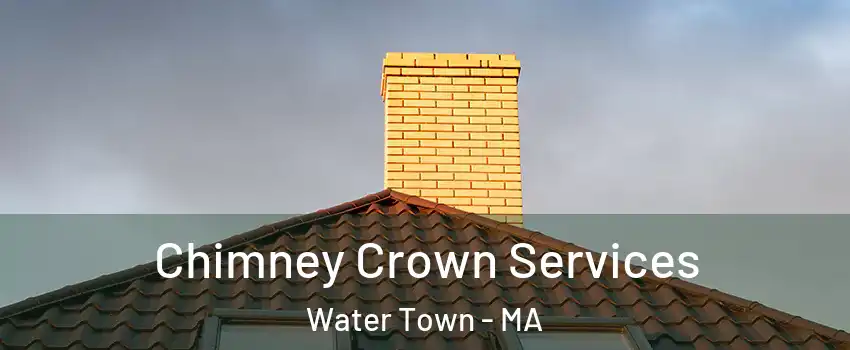 Chimney Crown Services Water Town - MA