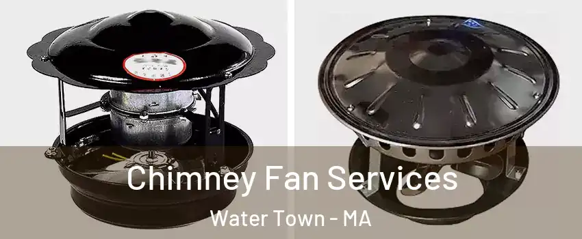  Chimney Fan Services Water Town - MA