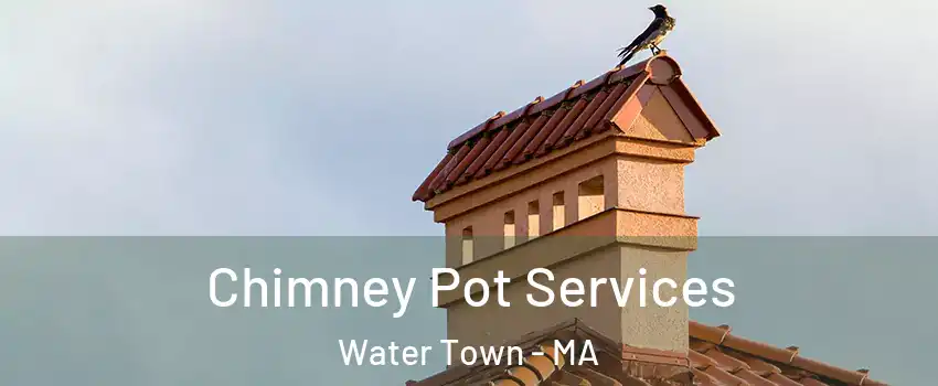  Chimney Pot Services Water Town - MA