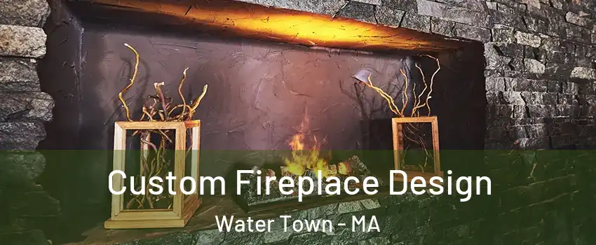  Custom Fireplace Design Water Town - MA