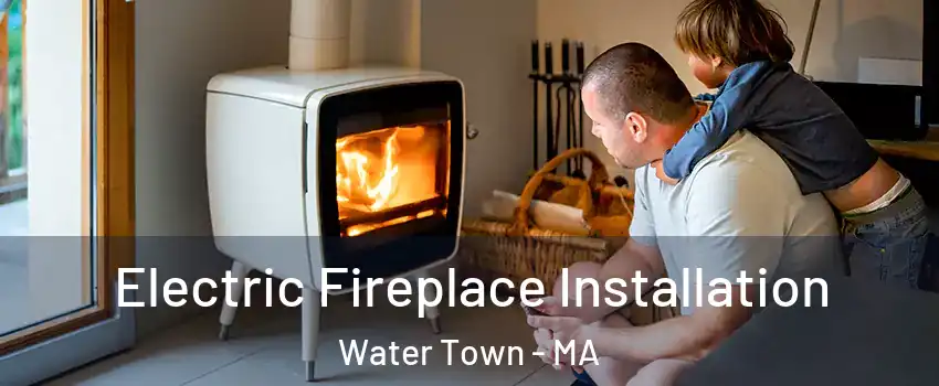  Electric Fireplace Installation Water Town - MA