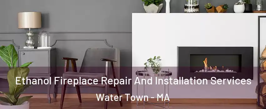 Ethanol Fireplace Repair And Installation Services Water Town - MA