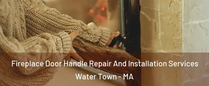  Fireplace Door Handle Repair And Installation Services Water Town - MA