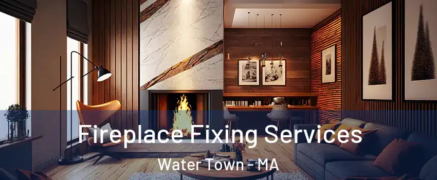  Fireplace Fixing Services Water Town - MA