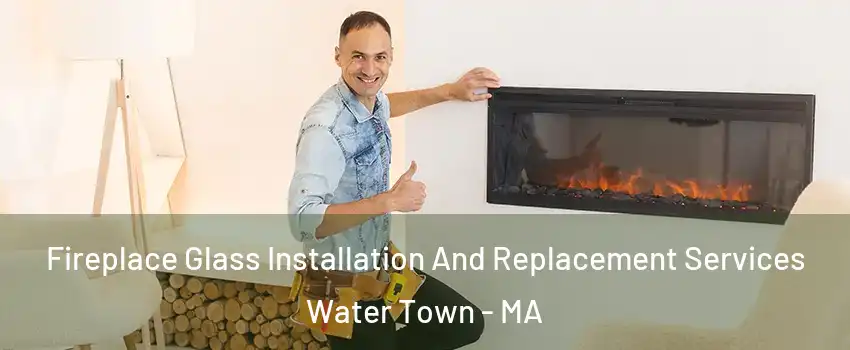  Fireplace Glass Installation And Replacement Services Water Town - MA