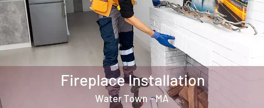  Fireplace Installation Water Town - MA