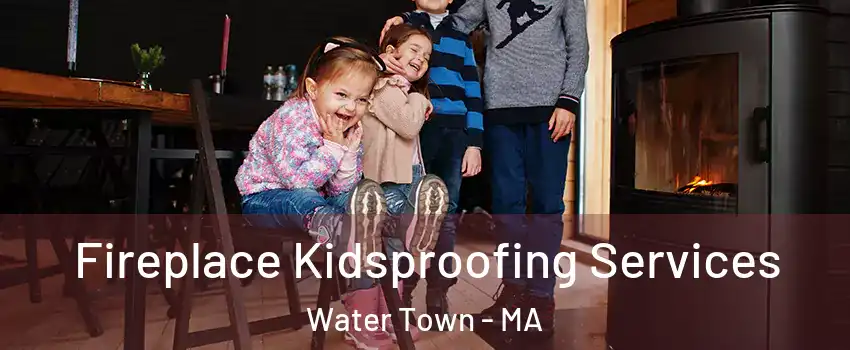  Fireplace Kidsproofing Services Water Town - MA