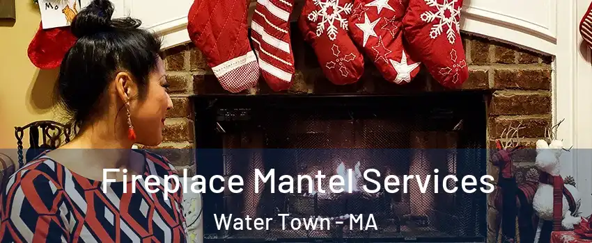  Fireplace Mantel Services Water Town - MA