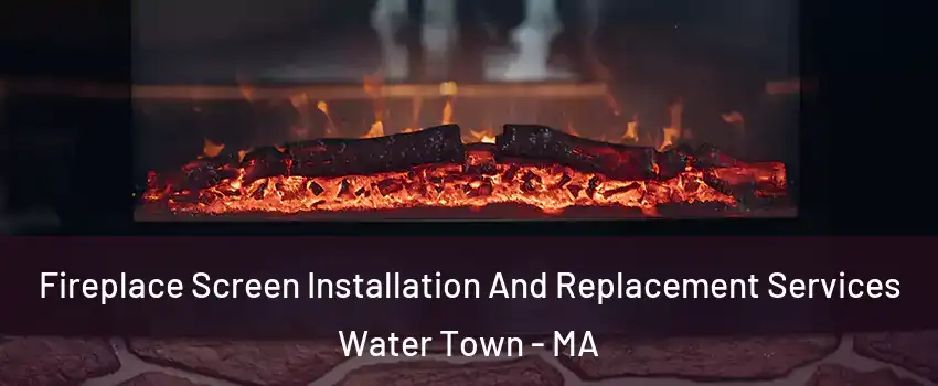  Fireplace Screen Installation And Replacement Services Water Town - MA
