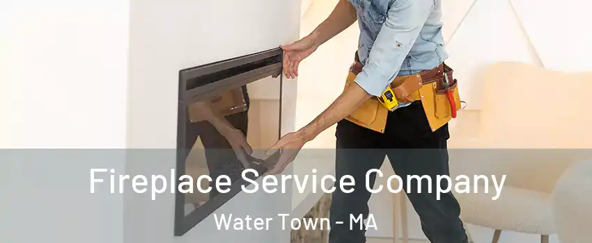 Fireplace Service Company Water Town - MA
