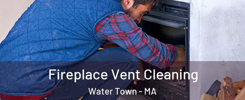  Fireplace Vent Cleaning Water Town - MA