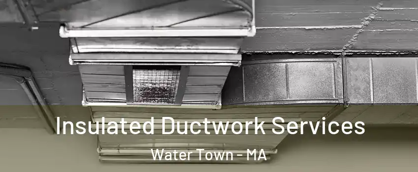  Insulated Ductwork Services Water Town - MA