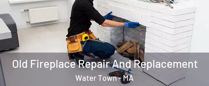  Old Fireplace Repair And Replacement Water Town - MA