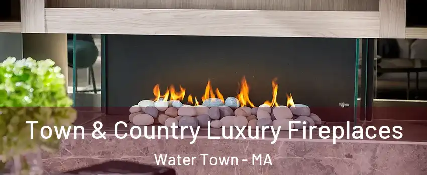  Town & Country Luxury Fireplaces Water Town - MA
