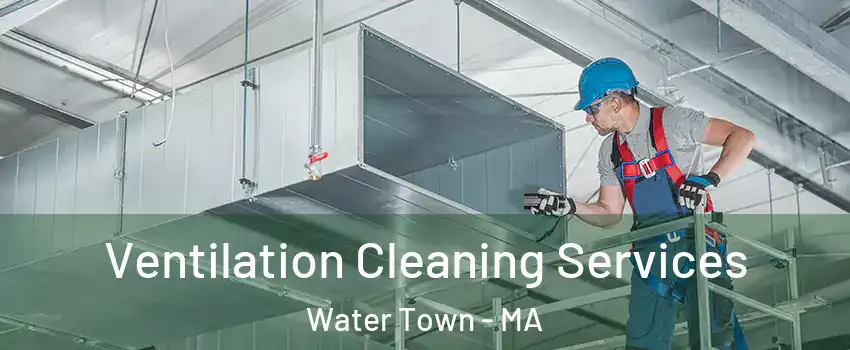  Ventilation Cleaning Services Water Town - MA