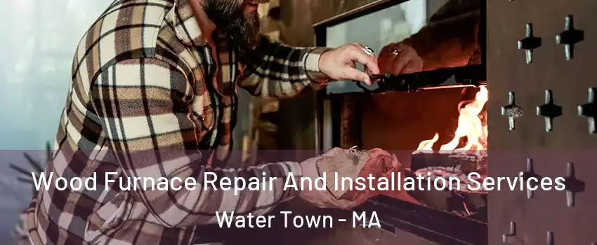  Wood Furnace Repair And Installation Services Water Town - MA